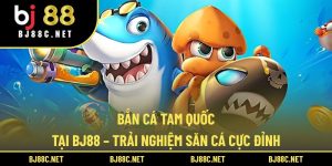 Bắn Cá Tam Quốc Tại BJ88 – Trải Nghiệm Săn Cá Cực Đỉnh