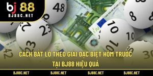 Cách Bắt Lô Theo Giải Đặc Biệt Hôm Trước Tại BJ88 Hiệu Quả