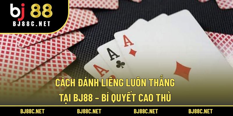 Cách Đánh Liêng Luôn Thắng Tại BJ88 – Bí Quyết Cao Thủ