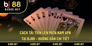 Cách Tải Tiến Lên Miền Nam Apk Tại Bj88 – Hướng Dẫn Chi Tiết