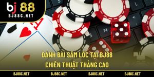 Đánh bài Sâm Lốc tại BJ88 – chiến thuật thắng cao