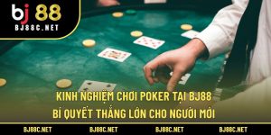 Kinh nghiệm chơi Poker tại BJ88 – Bí quyết thắng lớn cho người mới