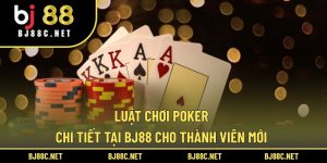 Luật Chơi Poker Chi Tiết Tại BJ88 Cho Thành Viên Mới